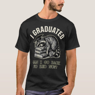 I Graduated Can I Go Back To Bed Now Funny T-Shirt