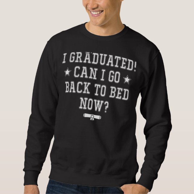 I Graduated Can I Go Back To Bed Now Graduation  B Sweatshirt (Front)