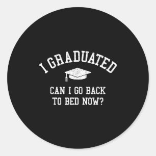 I graduated can i go back to bed now graduation classic round sticker