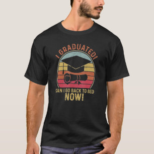 I Graduated Can I Go Back To Bed Now Graduation Gi T-Shirt