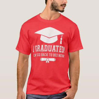 I Graduated Can I Go Back To Bed Now Graduation Gi T-Shirt
