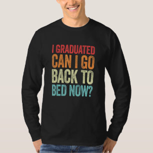 I Graduated Can I Go Back To Bed Now Graduation R T-Shirt