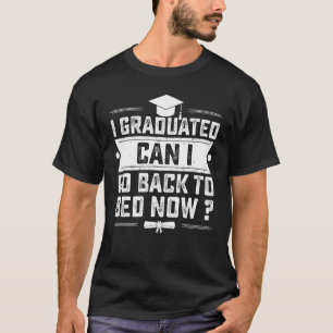 I Graduated Can I Go Back To Bed Now High School G T-Shirt