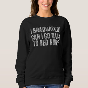 I Graduated Can I Go Back To Bed Now Lazy Sleeper Sweatshirt