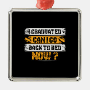 I Graduated Can I Go Back To Bed Now Metal Ornament