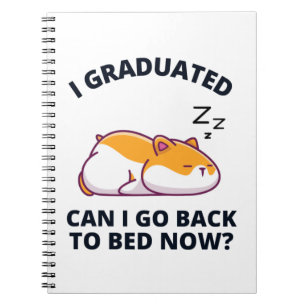 I Graduated Can I Go Back to Bed Now Notebook