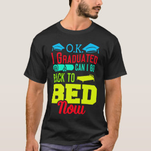 I graduated can I go back to bed now s T-Shirt
