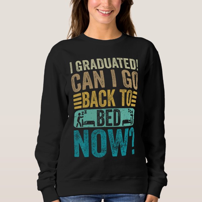 I Graduated Can I Go Back To Bed Now School  Gradu Sweatshirt (Front)