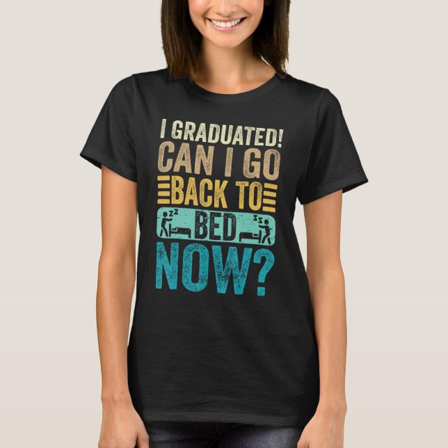 I Graduated Can I Go Back To Bed Now School  Gradu T-Shirt (Front)