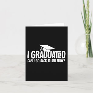 I Graduated Can I Go Back to Bed Now School Gradua Card