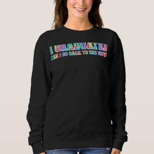 I Graduated Can I Go Back To Bed Now Senior Boys Sweatshirt