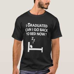 I Graduated Can I Go Back To Bed Now  Senior Gradu T-Shirt