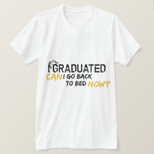 I Graduated Can I Go Back To Bed Now Shirts Funny