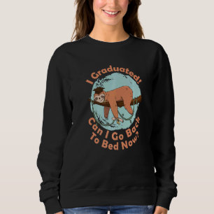I Graduated Can I Go Back To Bed Now Sleeping Slot Sweatshirt