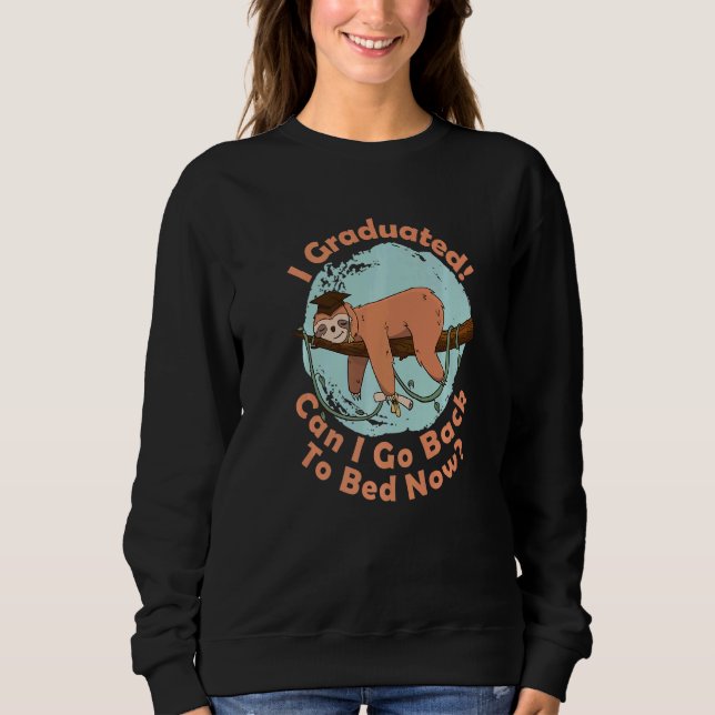 I Graduated Can I Go Back To Bed Now Sleeping Slot Sweatshirt (Front)