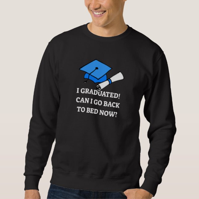 I Graduated Can I Go Back To Bed Now Sweatshirt (Front)
