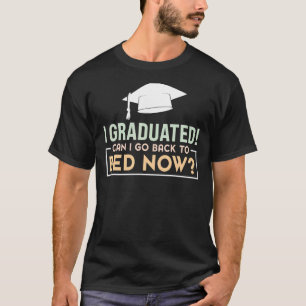 I Graduated Can I Go Back To Bed Now T-Shirt