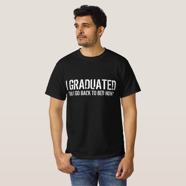 i graduated can i go back to bed now? T-Shirt (Front Full)
