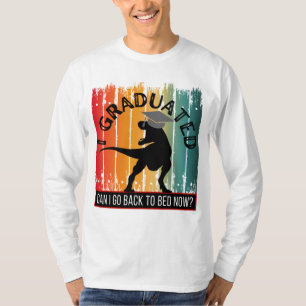I GRADUATED CAN I GO BACK TO BED NOW? T-Shirt