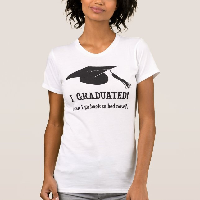 I Graduated!  Can I go back to bed now? T-Shirt (Front)