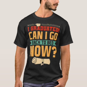 I Graduated Can I Go Back To Bed Now T-Shirt