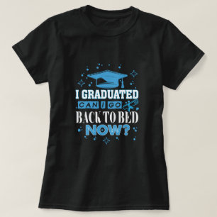 I Graduated Can I Go Back to Bed Now  T-Shirt