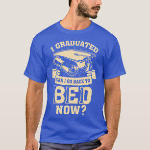 I Graduated Can I Go Back To Bed Now T-Shirt