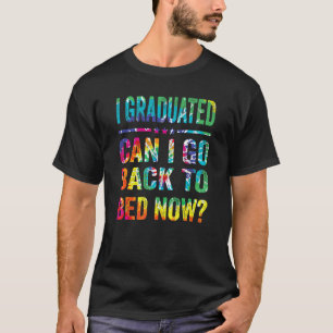 I Graduated Can I Go Back To Bed Now Tie Dye Gradu T-Shirt
