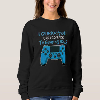 I Graduated Can I Go Back To Gaming Now Student Ga Sweatshirt