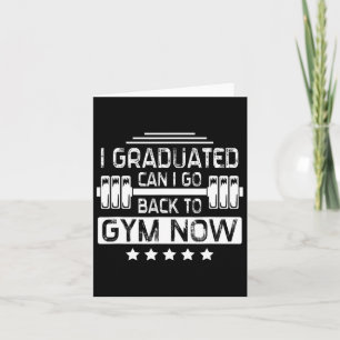 I Graduated Can I Go Back To Gym Now Card