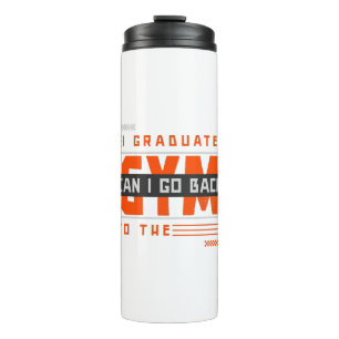 I Graduated Can I Go Back To Gym Now Thermal Tumbler