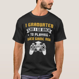 I Graduated Can I Go Back To Playing Video Game Gr T-Shirt