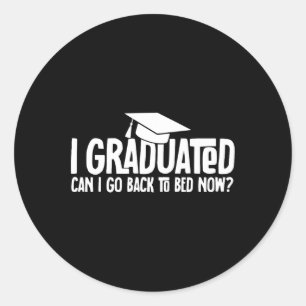 I Graduated Can I Go Byck To Bed Now School Gradua Classic Round Sticker