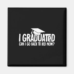 I Graduated Can I Go Byck To Bed Now School Gradua Magnet