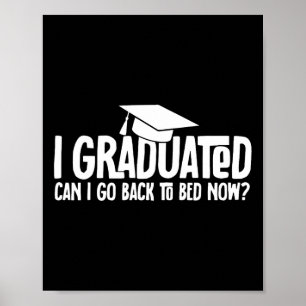 I Graduated Can I Go Byck To Bed Now School Gradua Poster