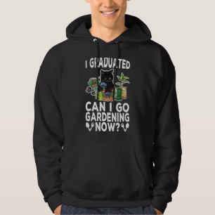 I Graduated Can I Go Gardening Now Gardener Garden Hoodie