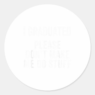 I graduated don't make me do stuff funny graduatio classic round sticker