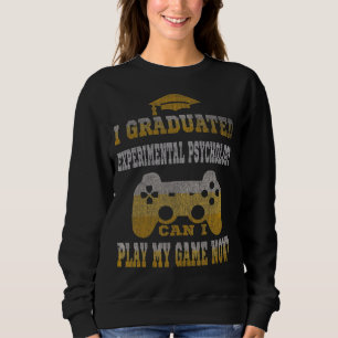 I Graduated Experimental Psychology Can Play My Ga Sweatshirt