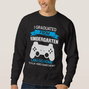 I Graduated From Kindergarten Can I Go Kindergarte Sweatshirt