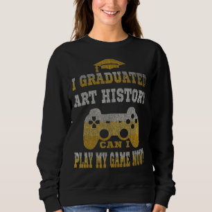 I Graduated History Can Play My Game Now Student T Sweatshirt
