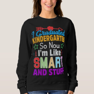 I Graduated Kindergarten So Now I'm Like Smart And Sweatshirt