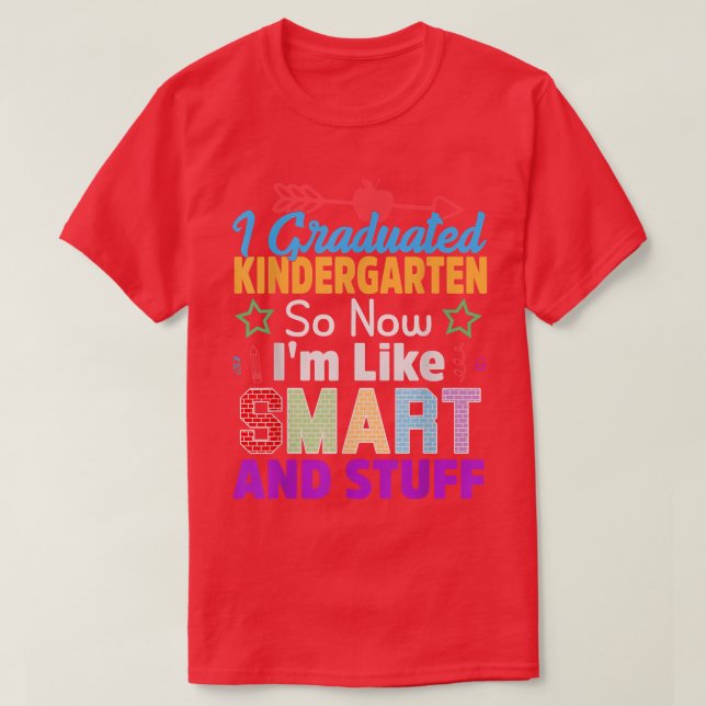 I Graduated Kindergarten So Now I'm Like Smart And T-Shirt (Design Front)