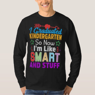 I Graduated Kindergarten So Now I'm Like Smart And T-Shirt