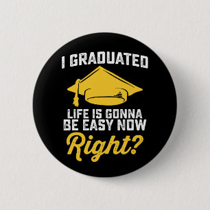 I Graduated Life Is Gonna Be Easy Now Right Funny 6 Cm Round Badge