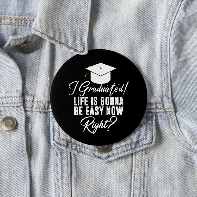 I Graduated Life Is Gonna Be Easy Now Right Grad 10 Cm Round Badge (In Situ)
