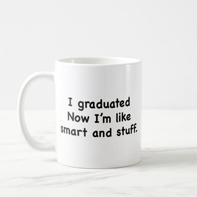 I Graduated. Now I’m Like Smart And Stuff! Coffee  Coffee Mug (Left)