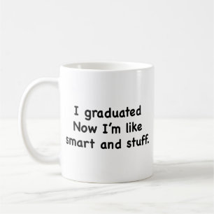 I Graduated. Now I’m Like Smart And Stuff! Coffee  Mug