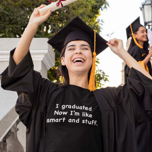 I Graduated. Now I’m Like Smart And Stuff! T-Shirt