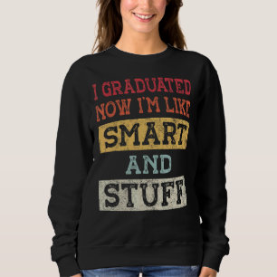 I Graduated Now I'm Like Smart And Stuff College H Sweatshirt