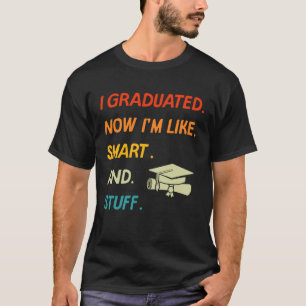 I Graduated Now I'm Like Smart And Stuff College H T-Shirt